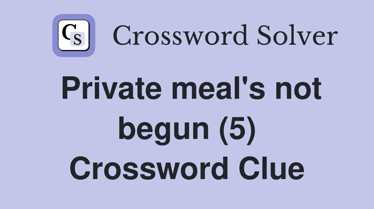 Private meal's not begun (5) Crossword Clue