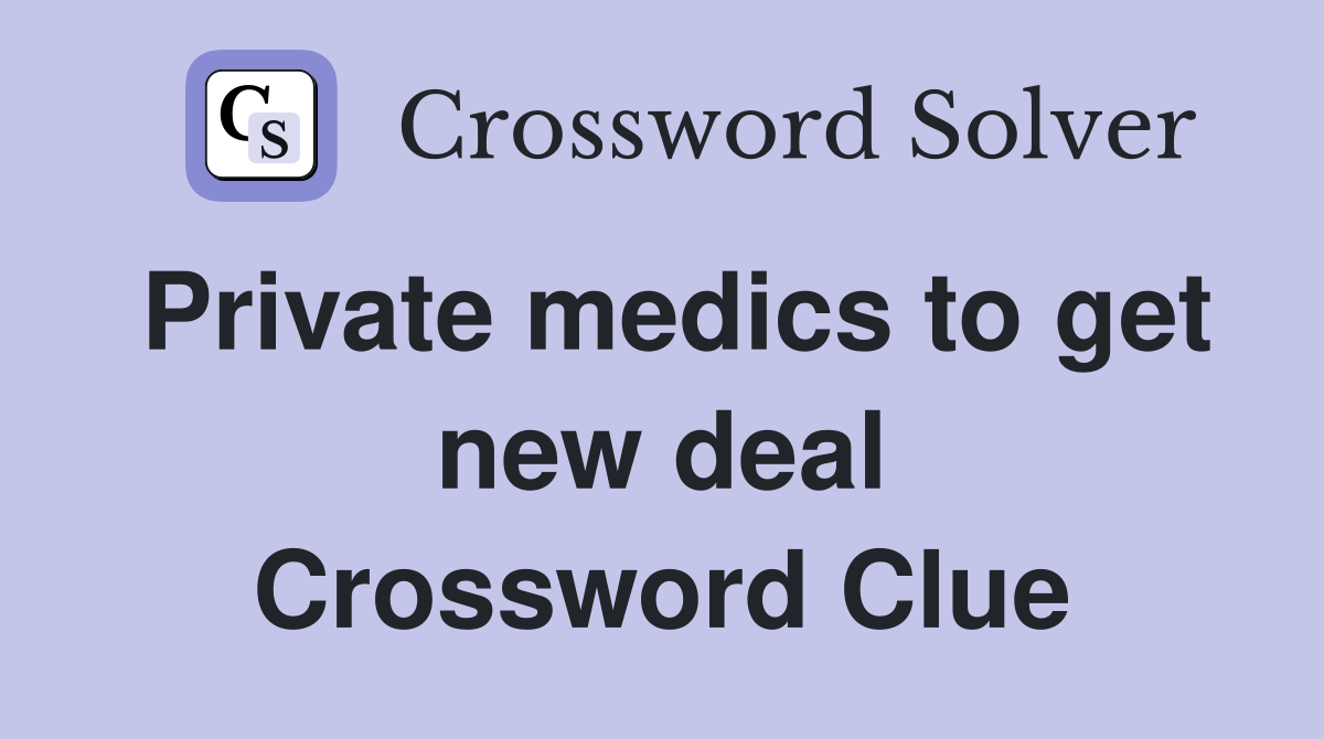 Private medics to get new deal Crossword Clue