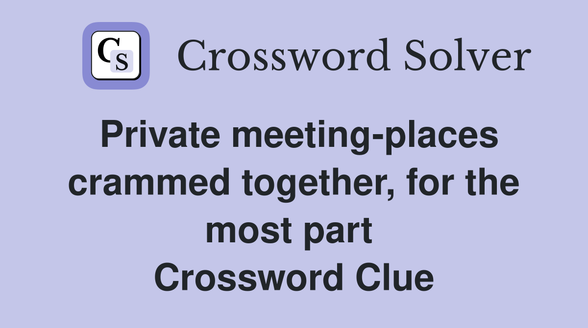 Private meeting-places crammed together, for the most part  Crossword Clue