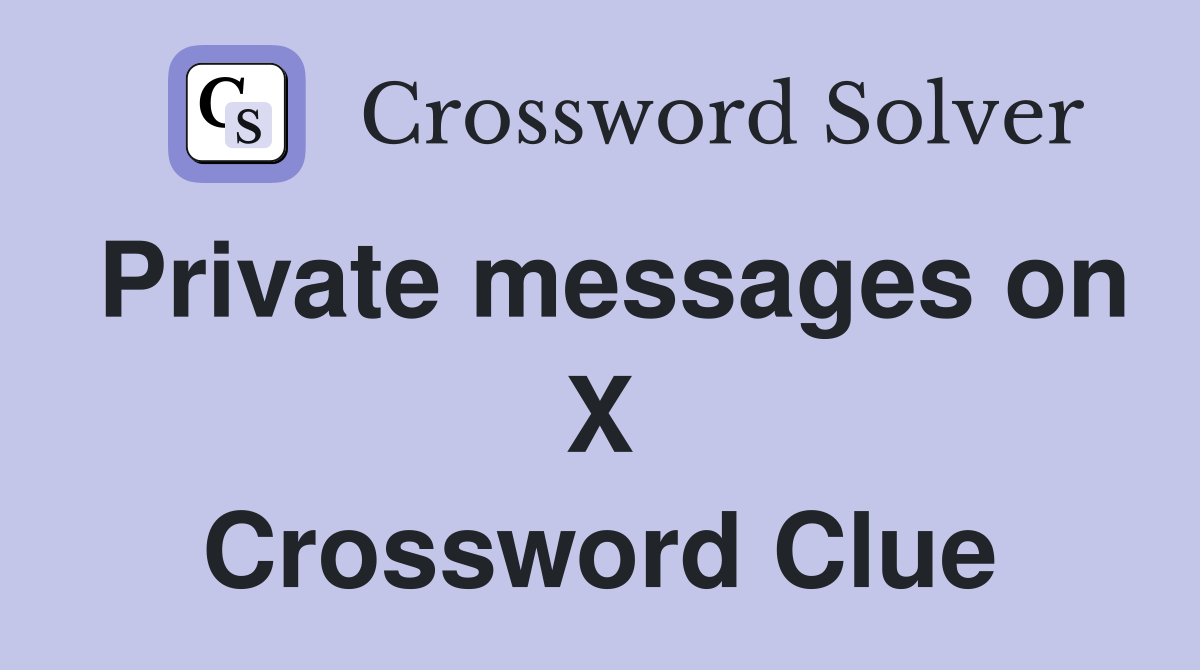 Private messages on X Crossword Clue