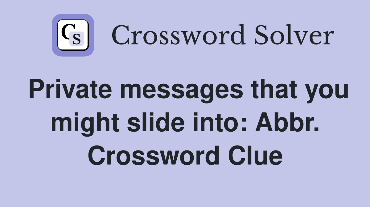 Private messages that you might slide into: Abbr. Crossword Clue