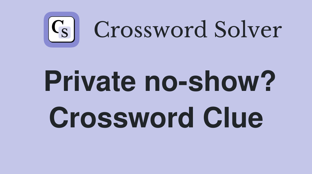 Private no-show? Crossword Clue