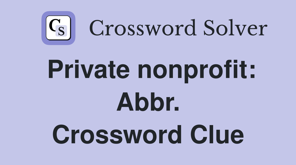 Private nonprofit: Abbr. Crossword Clue