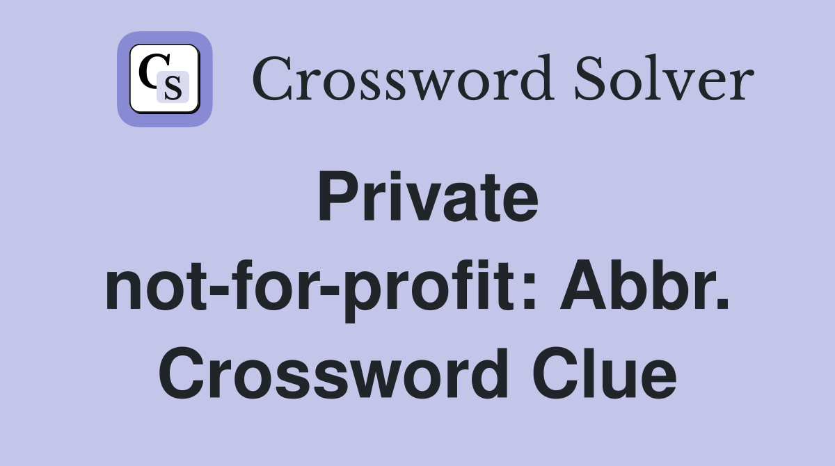 Private not-for-profit: Abbr. Crossword Clue