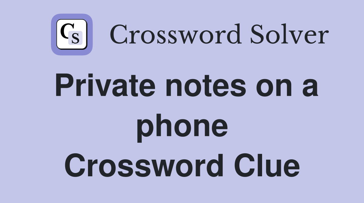 Private notes on a phone Crossword Clue