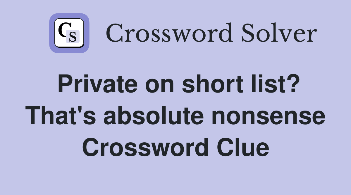 Private on short list? That's absolute nonsense Crossword Clue