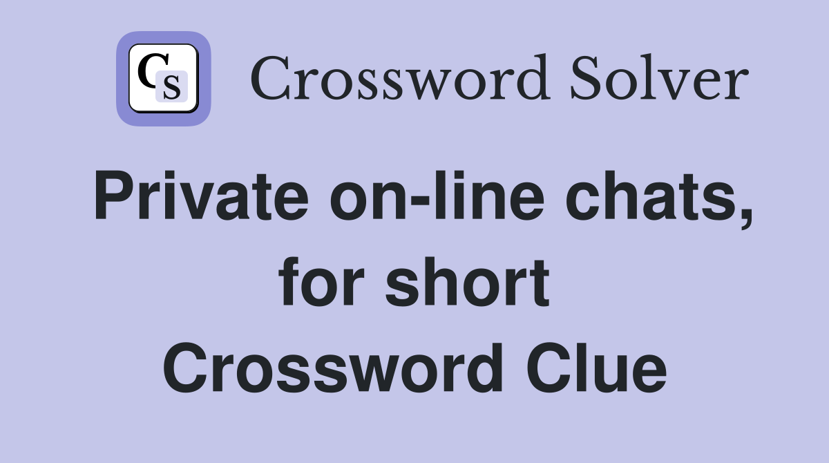 Private on-line chats, for short Crossword Clue