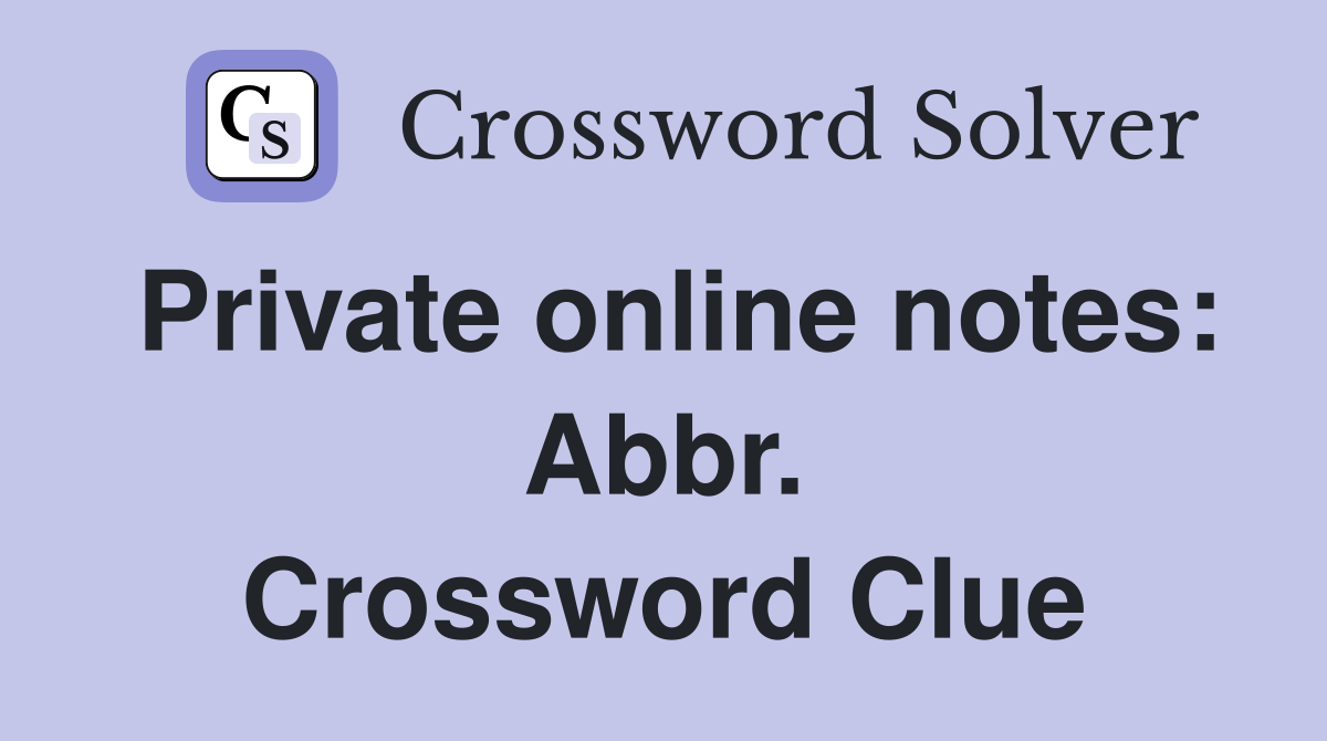 Private online notes: Abbr. Crossword Clue
