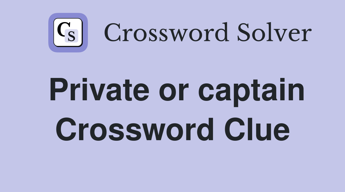 Private or captain Crossword Clue