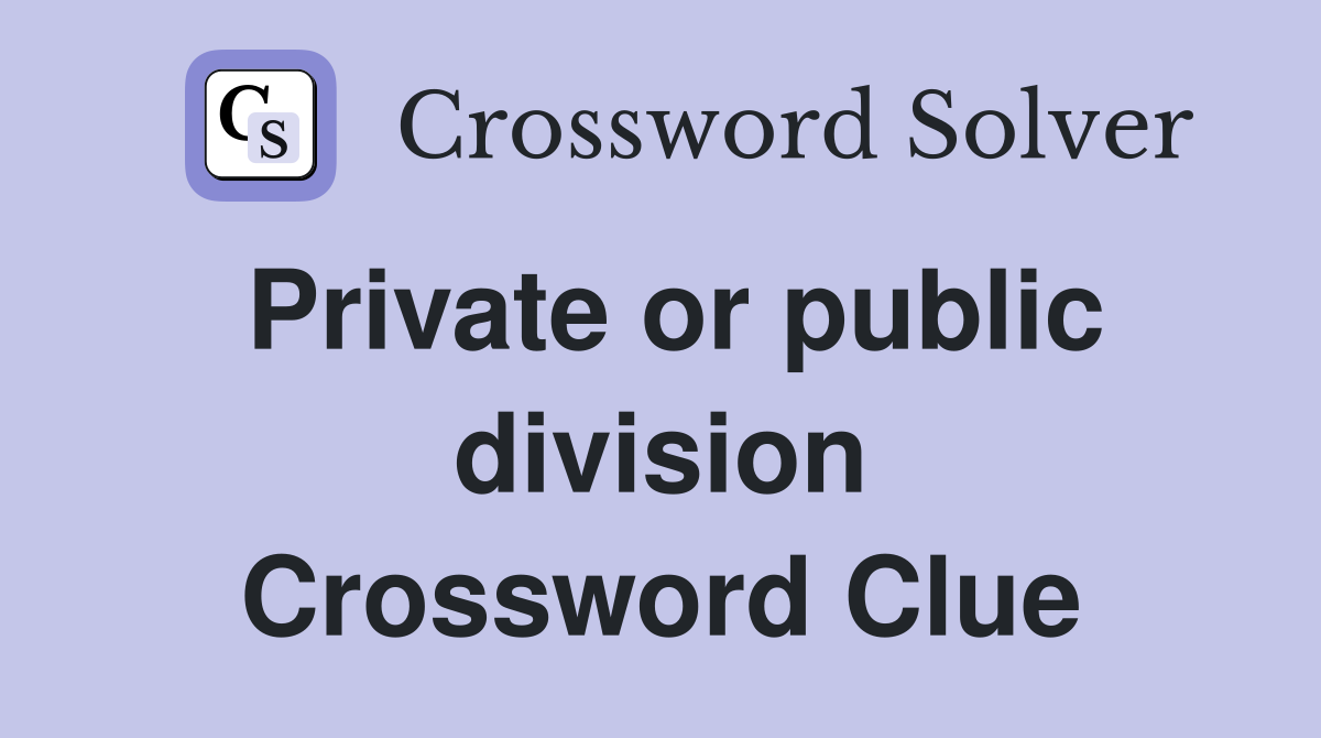 Private or public division Crossword Clue