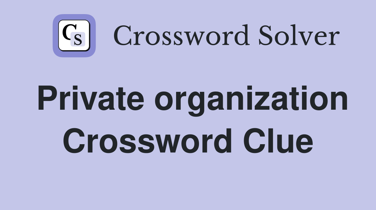 Private organization Crossword Clue