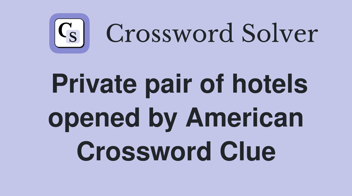 Private pair of hotels opened by American Crossword Clue
