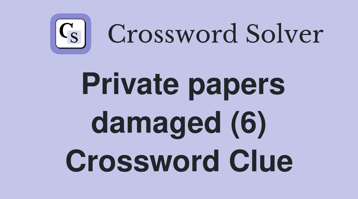 Private papers damaged (6) Crossword Clue