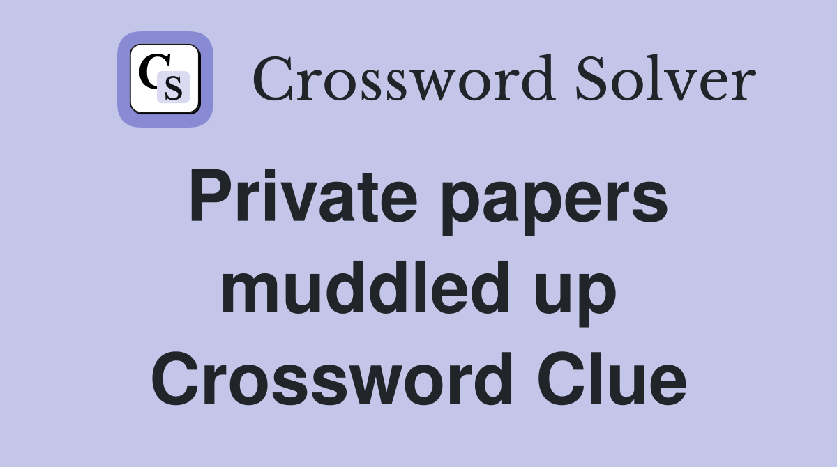 Private papers muddled up Crossword Clue