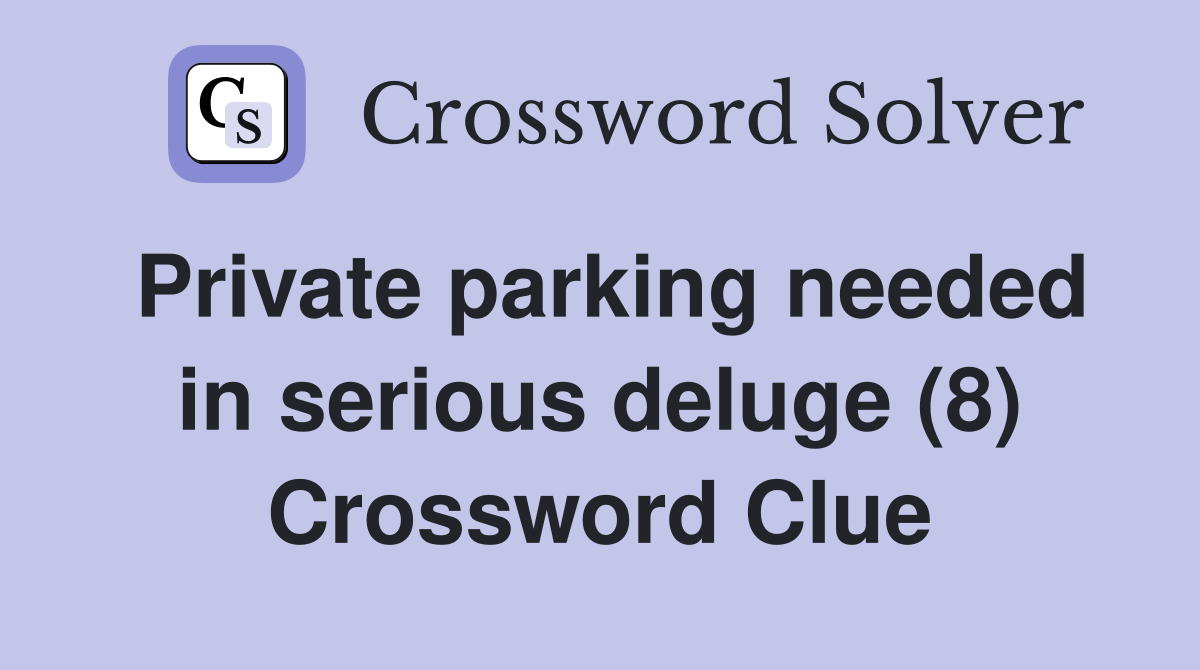 Private parking needed in serious deluge (8) Crossword Clue