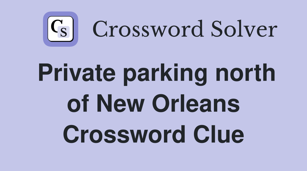 Private parking north of New Orleans Crossword Clue