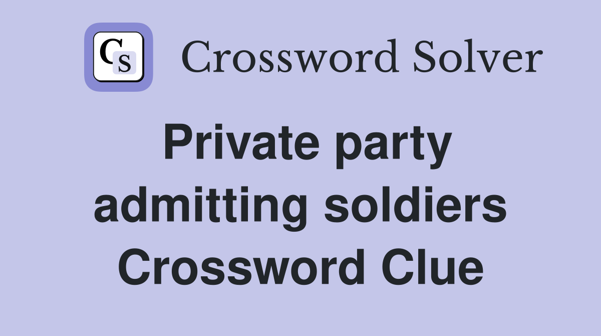 Private party admitting soldiers Crossword Clue