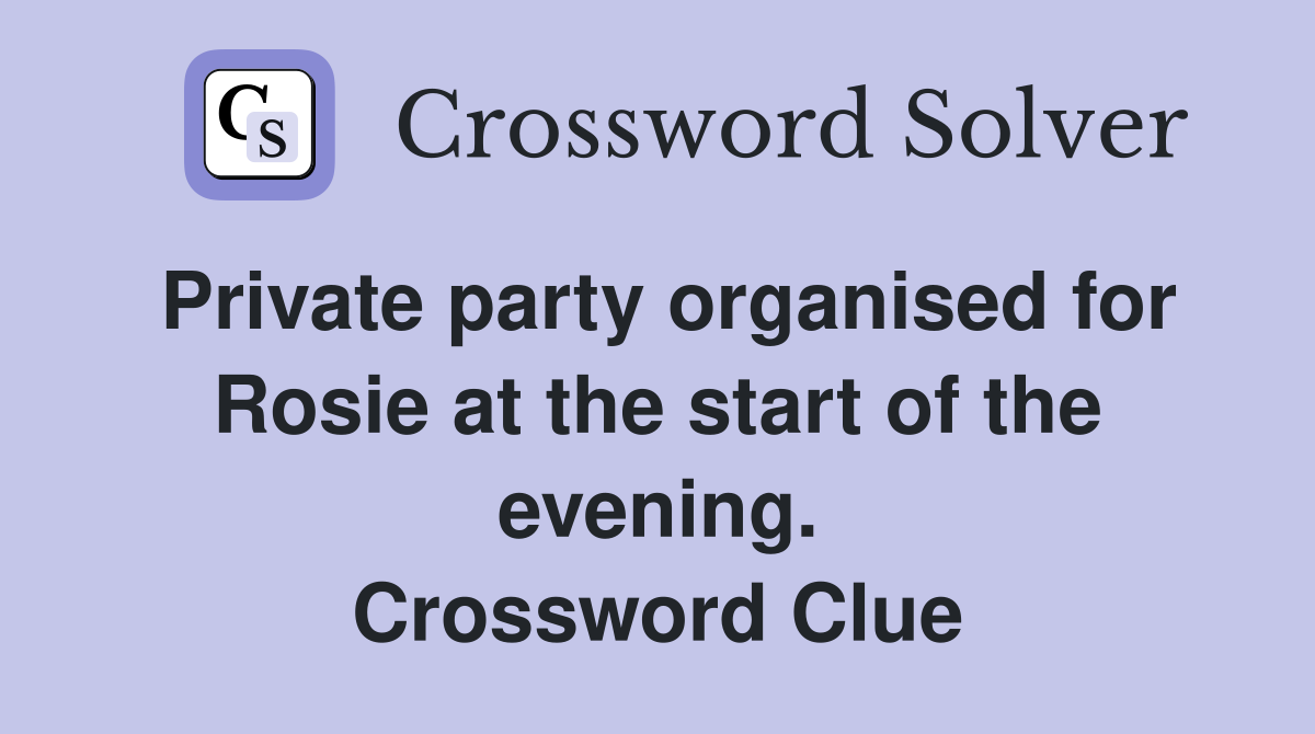 Private party organised for Rosie at the start of the evening. Crossword Clue