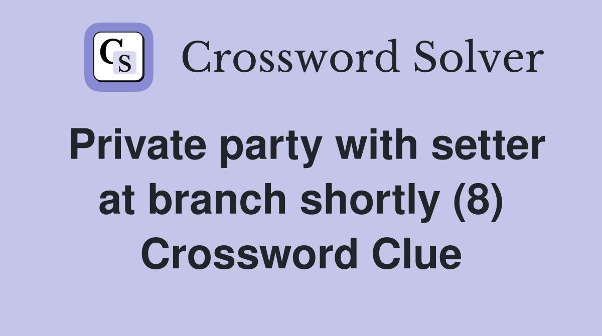 Private party with setter at branch shortly (8) Crossword Clue