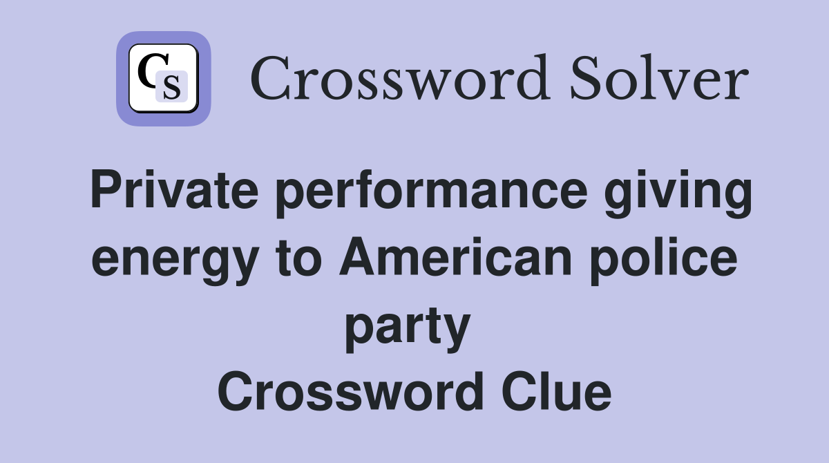 Private performance giving energy to American police party  Crossword Clue