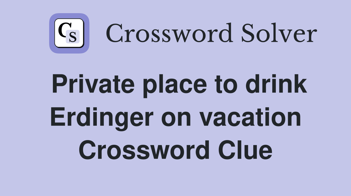 Private place to drink Erdinger on vacation Crossword Clue