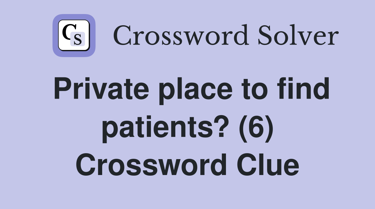 Private place to find patients? (6) Crossword Clue