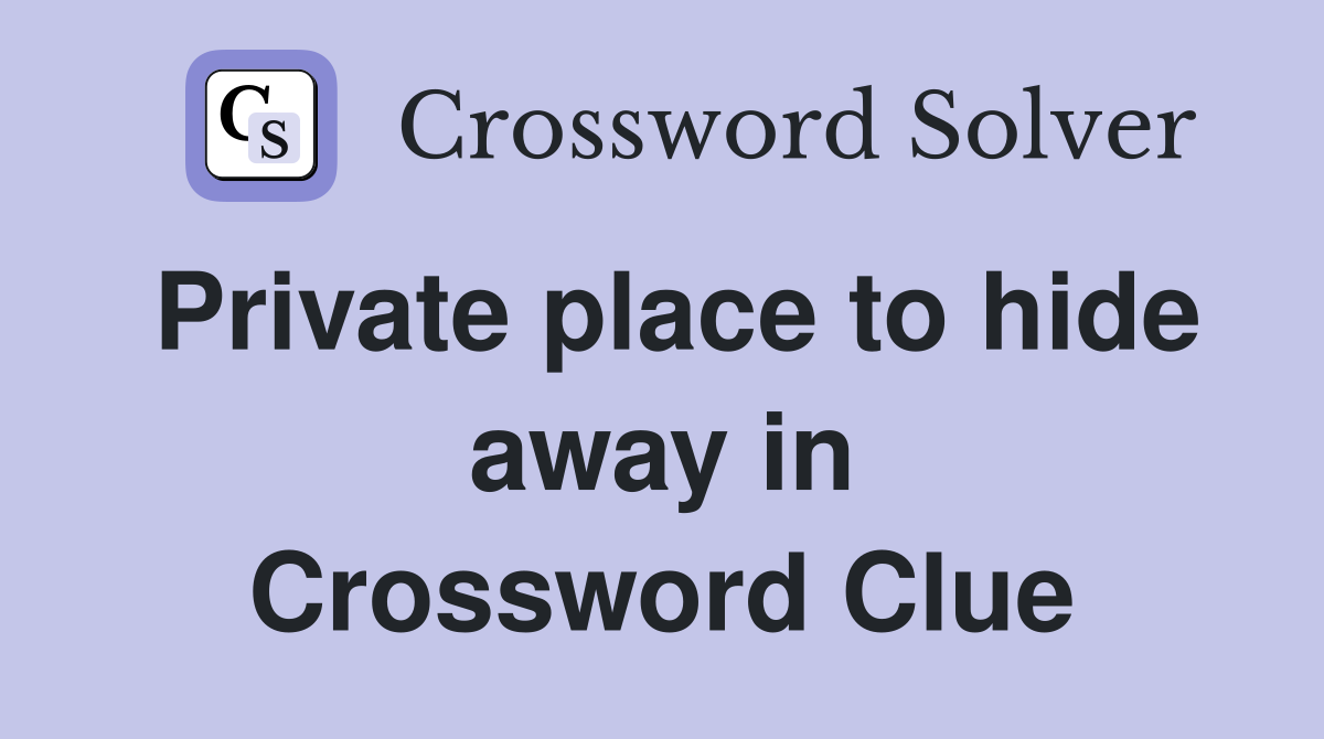 Private place to hide away in Crossword Clue