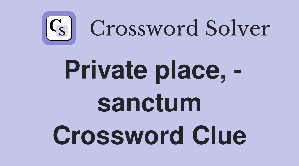 Private place, - sanctum Crossword Clue