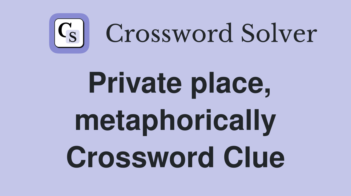 Private place, metaphorically Crossword Clue