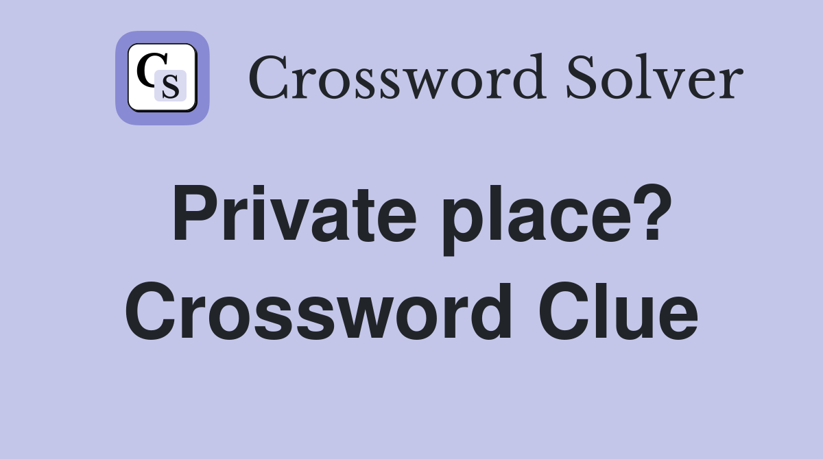 Private place? Crossword Clue