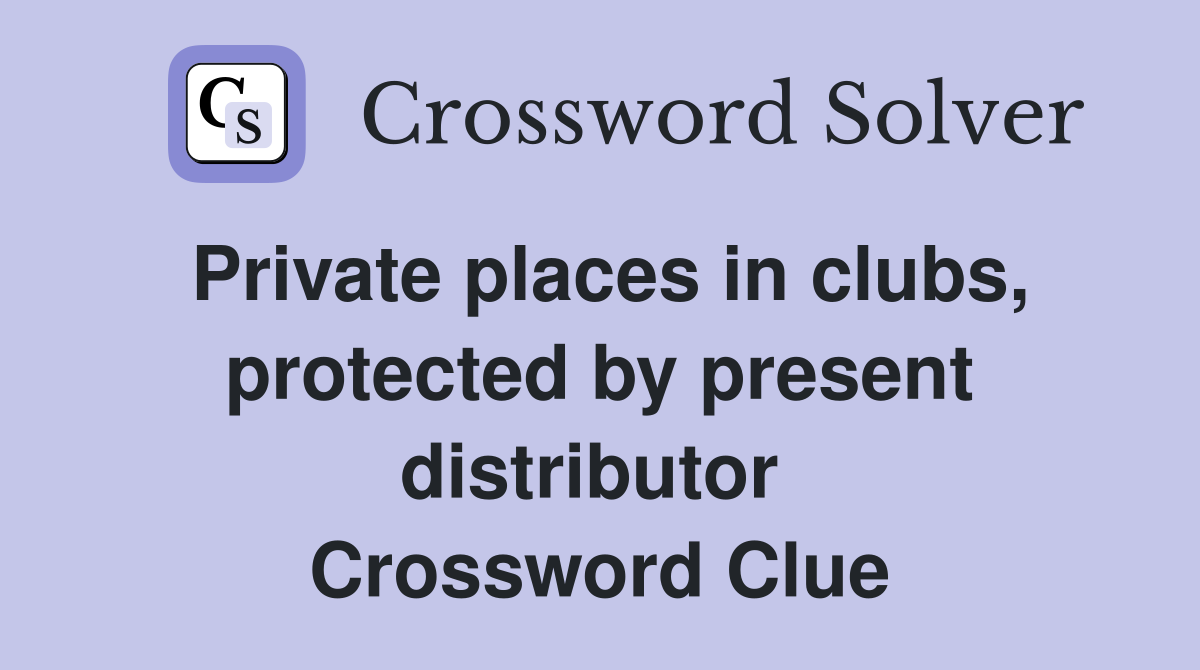 Private places in clubs, protected by present distributor  Crossword Clue