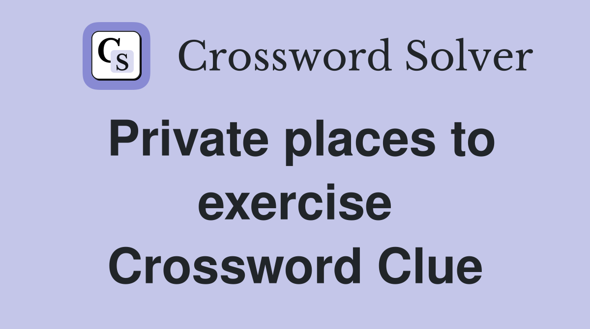 Private places to exercise Crossword Clue