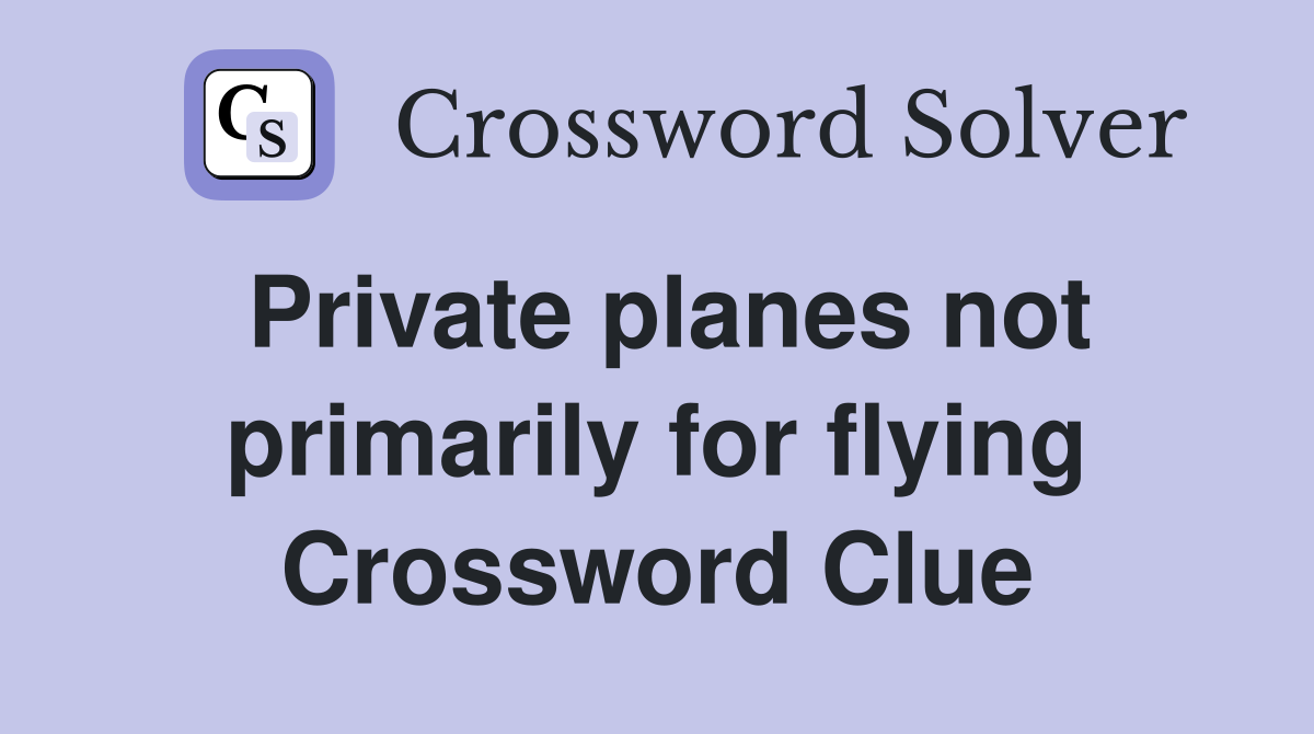 Private planes not primarily for flying Crossword Clue