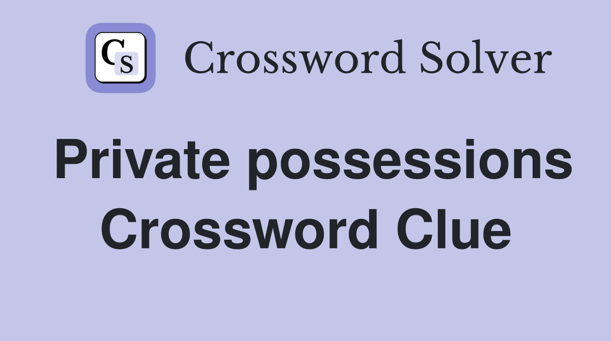 Private possessions Crossword Clue