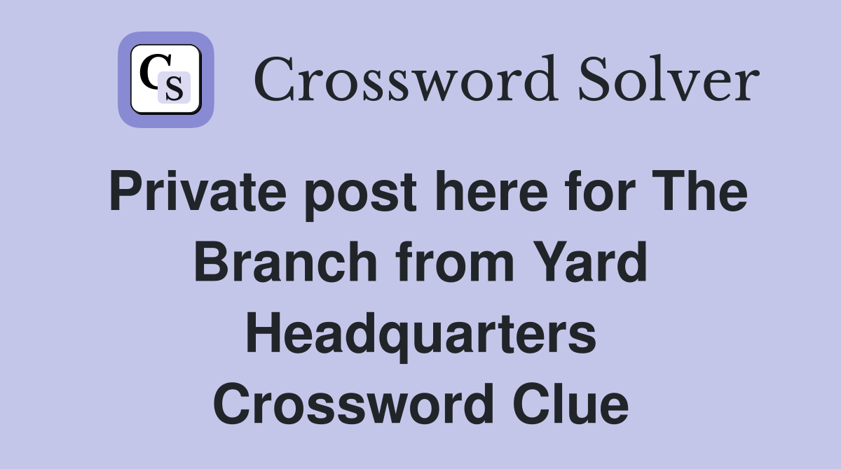 Private post here for The Branch from Yard Headquarters Crossword Clue
