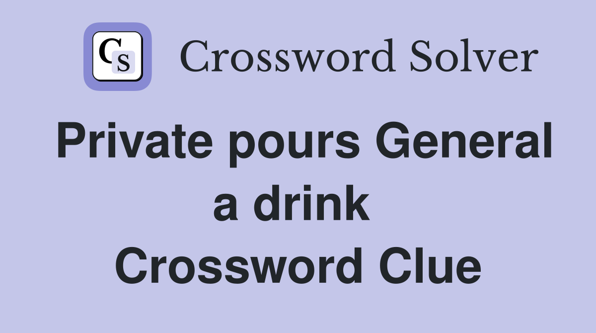 Private pours General a drink  Crossword Clue