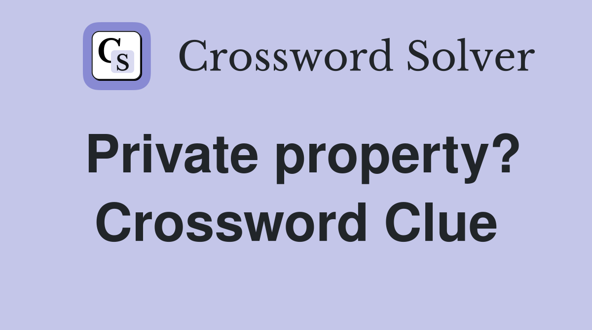 Private property? Crossword Clue