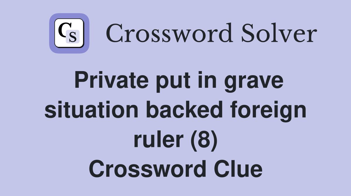 Private put in grave situation backed foreign ruler (8) Crossword Clue