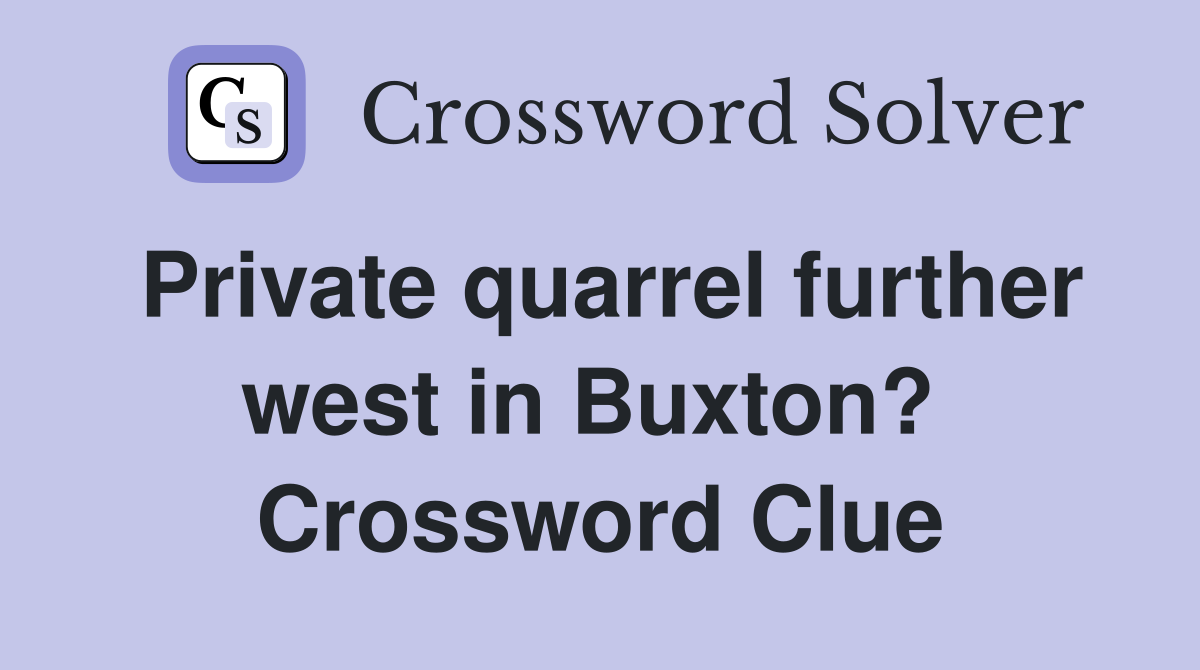 Private quarrel further west in Buxton?  Crossword Clue