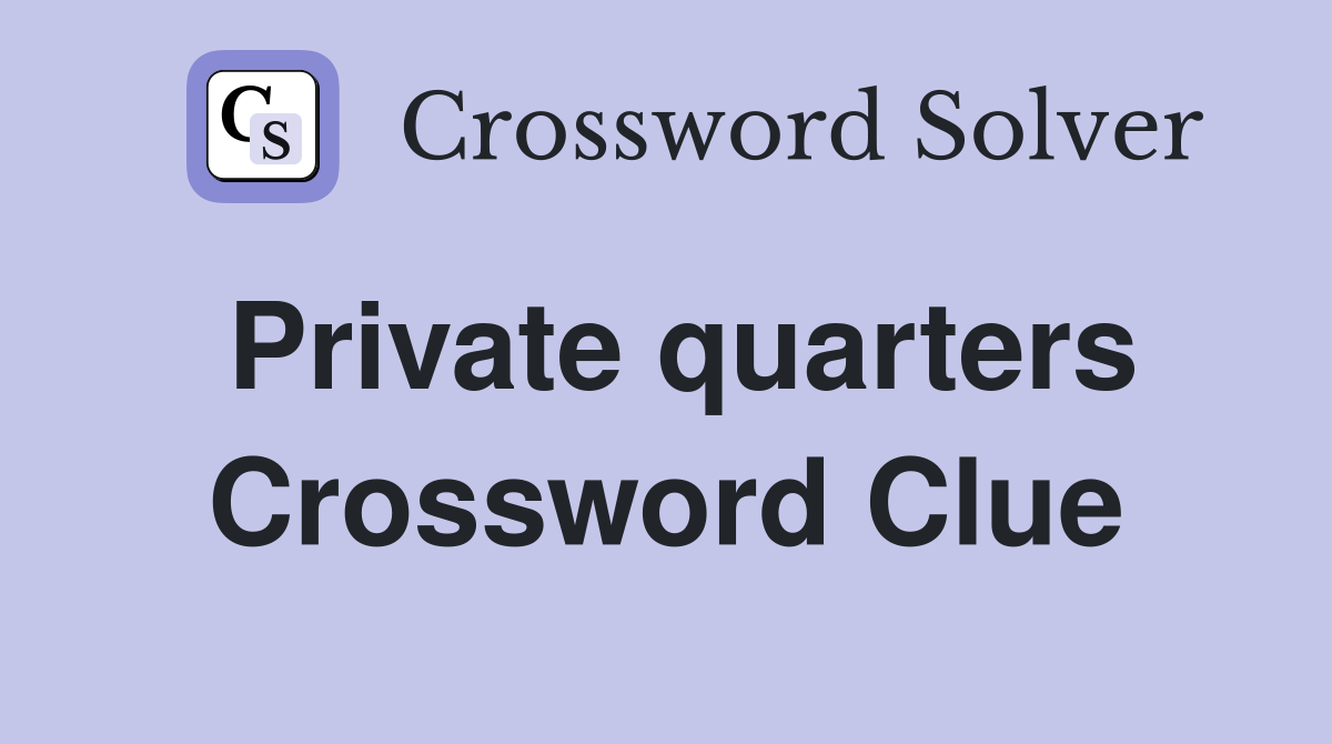 Private quarters Crossword Clue