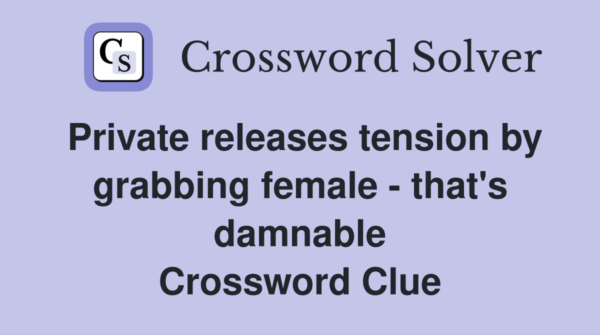 Private releases tension by grabbing female - that's damnable Crossword Clue