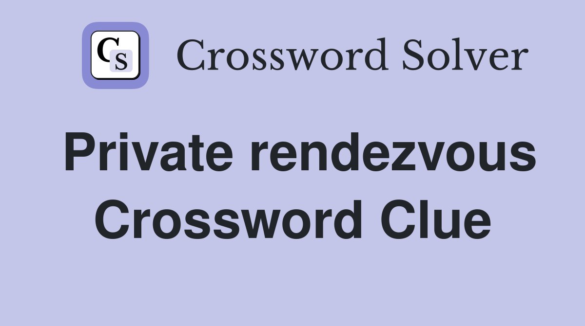 Private rendezvous Crossword Clue