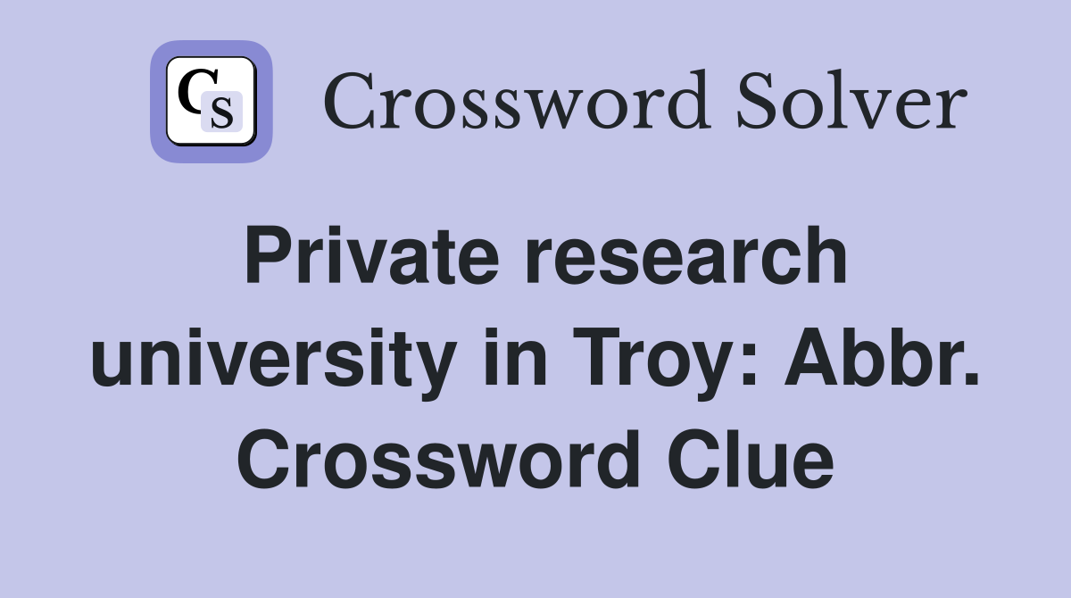 Private research university in Troy: Abbr. Crossword Clue