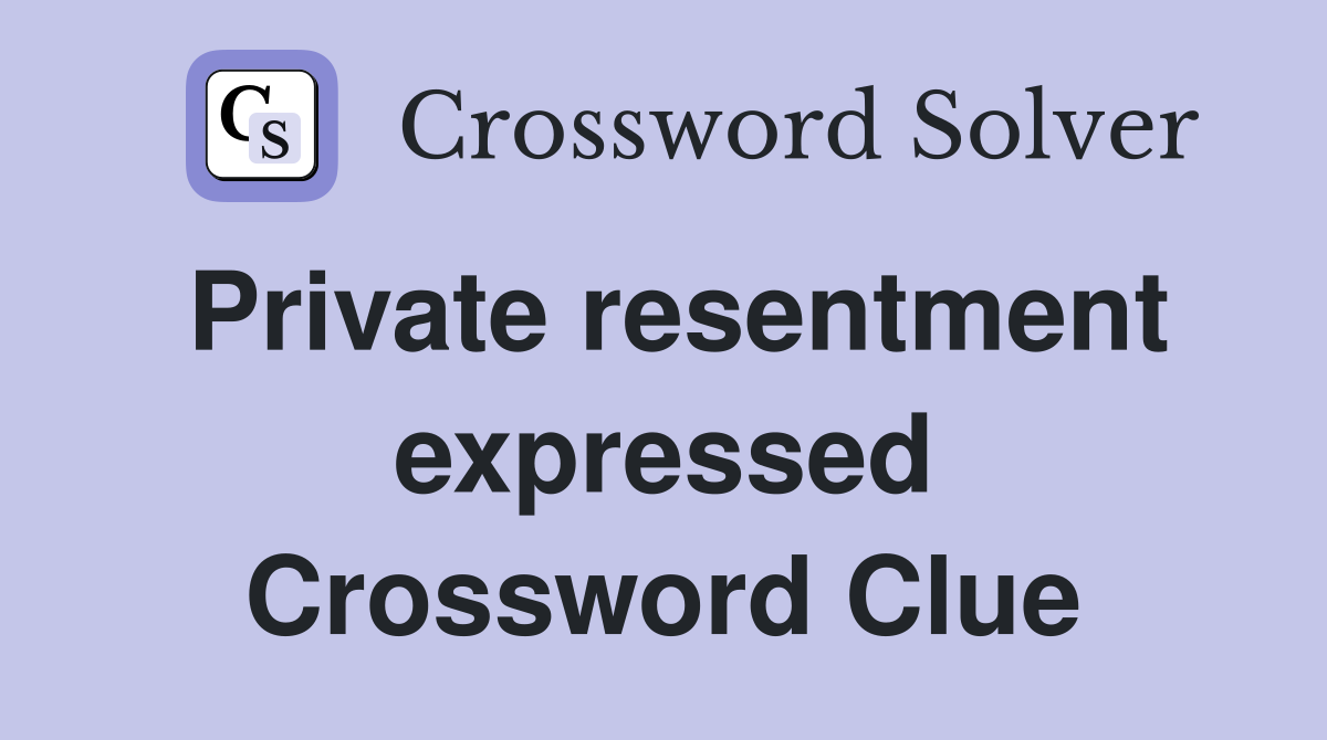 Private resentment expressed Crossword Clue