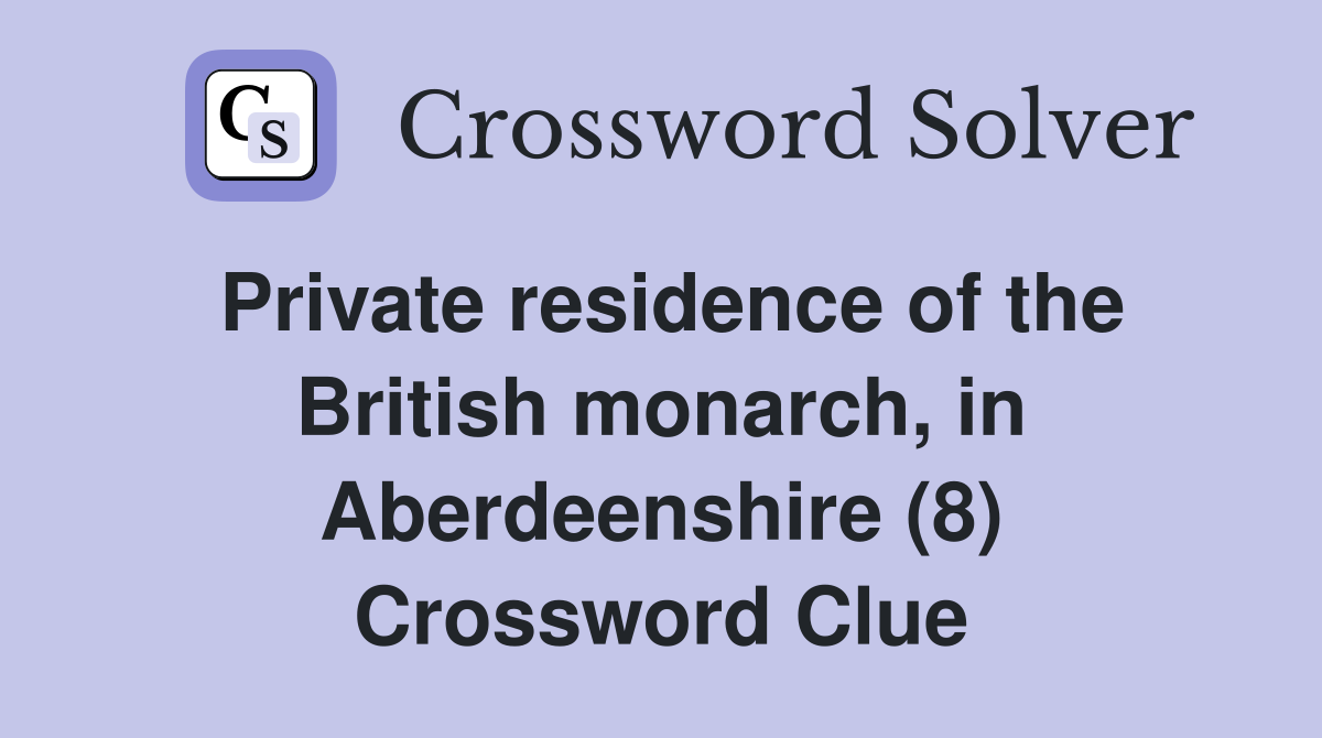 Private residence of the British monarch, in Aberdeenshire (8) Crossword Clue