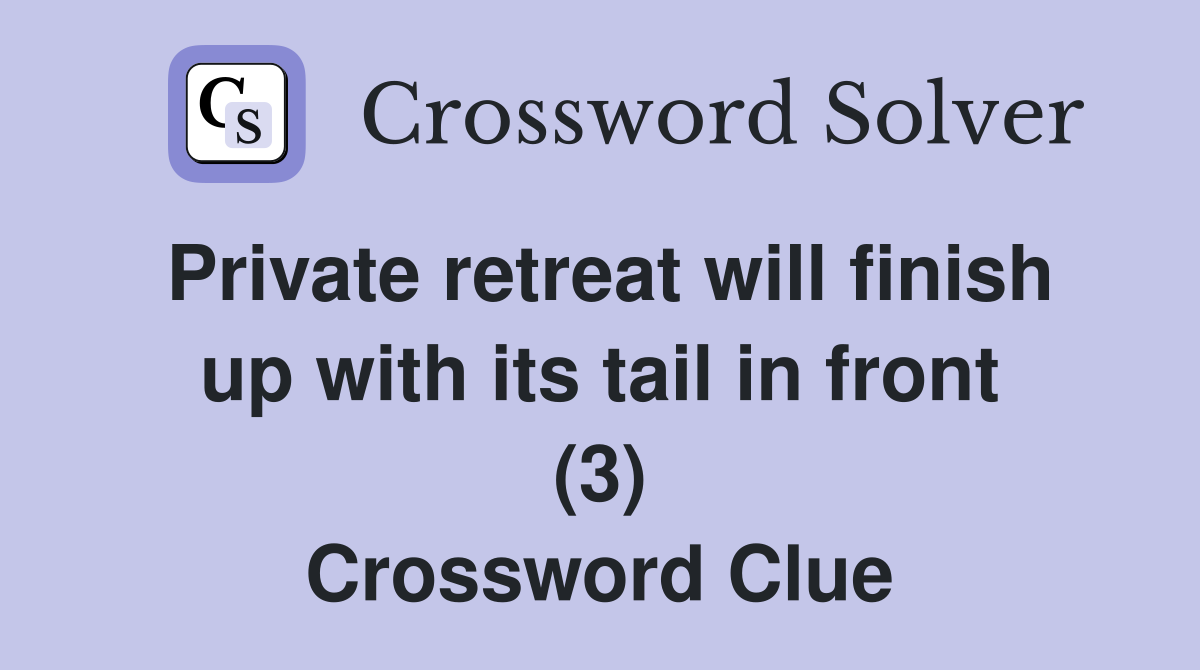 Private retreat will finish up with its tail in front (3) Crossword Clue
