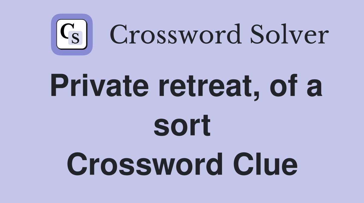 Private retreat, of a sort Crossword Clue