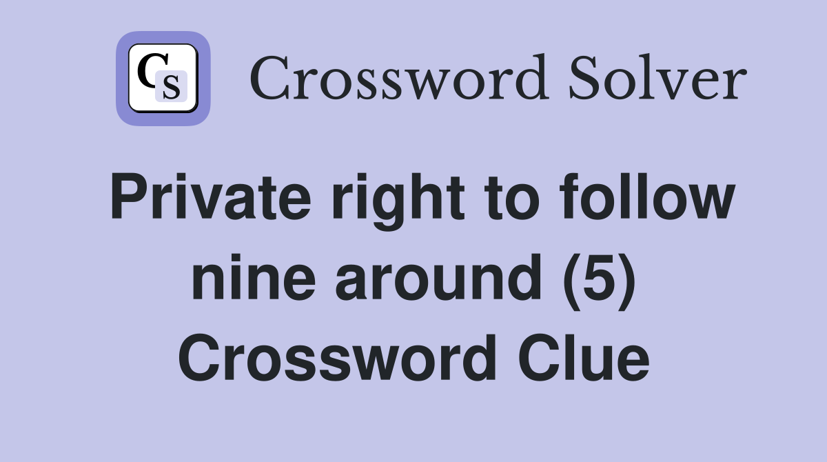 Private right to follow nine around (5) Crossword Clue