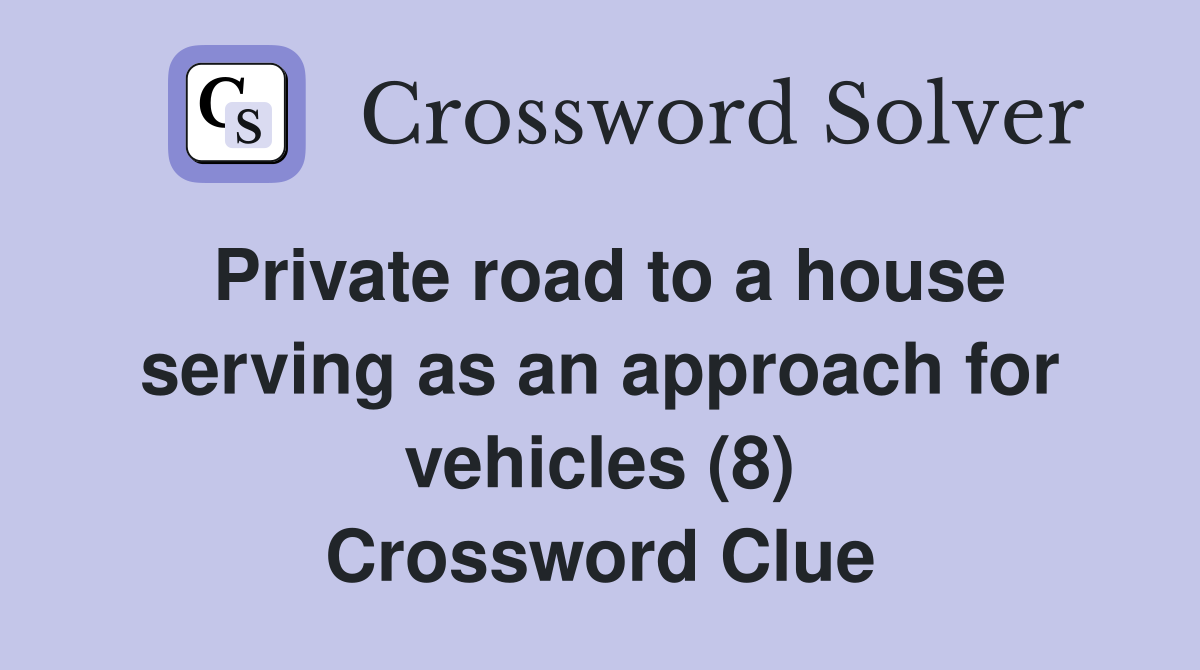 Private road to a house serving as an approach for vehicles (8) Crossword Clue