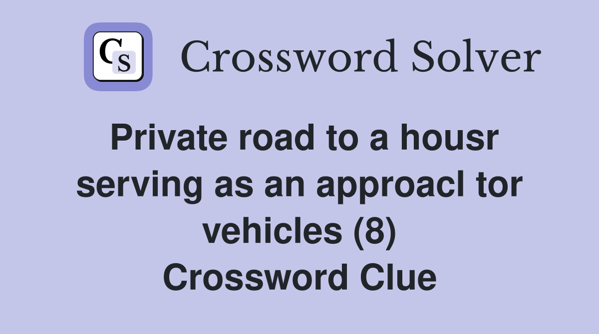 Private road to a housr serving as an approacl tor vehicles (8) Crossword Clue